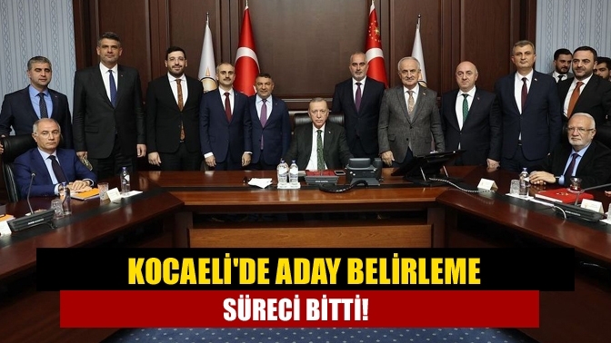 Kocaeli'de aday belirleme süreci bitti!