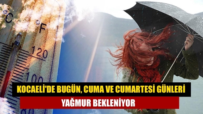 Kocaeli'de bugün, Cuma ve Cumartesi günleri yağmur bekleniyor