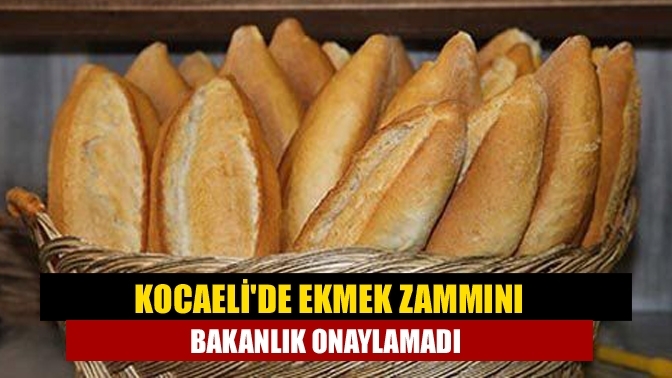 Kocaeli'de ekmek zammını bakanlık onaylamadı