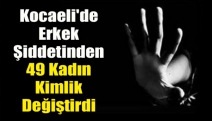 Kocaeli'de erkek şiddetinden 49 kadın kimlik değiştirdi