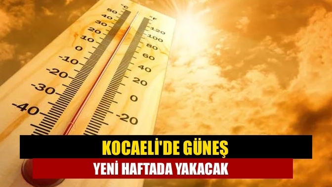 Kocaeli'de güneş yeni haftada yakacak