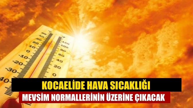 Kocaelide Hava sıcaklığı mevsim normallerinin üzerine çıkacak