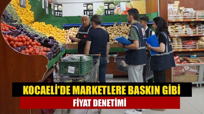 Kocaeli'de marketlere baskın gibi fiyat denetimi