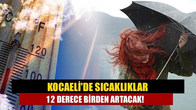 Kocaeli'de sıcaklıklar 12 derece birden artacak!