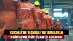 Kocaeli'de teşvikli yatırımlarla 10 bini aşkın kişiye iş kapısı açılacak!