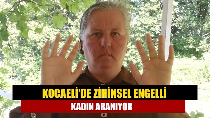 Kocaeli'de zihinsel engelli kadın aranıyor