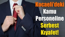 Kocaeli'deki kamu personeline serbest kıyafet!