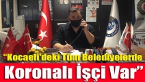 “Kocaeli'deki Tüm Belediyelerde Koronalı İşçi Var”