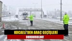 Kocaeli'den araç geçişleri durduruldu!