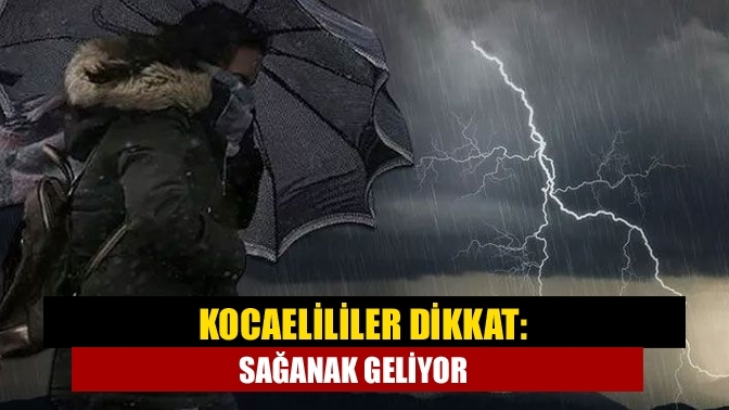 Kocaelililer dikkat: Sağanak geliyor