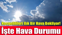 Kocaelilileri ılık bir hava bekliyor! İşte hava durumu...