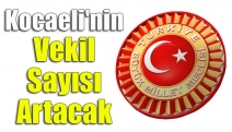 Kocaeli'nin vekil sayısı artacak