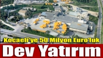 Kocaeli'ye 50 milyon Euro'luk dev yatırım