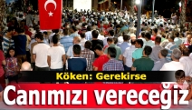 Köken: Gerekirse canımızı vereceğiz