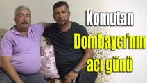 Komutan Dombaycı’nın acı günü