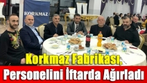 Korkmaz Fabrikası, personelini iftarda ağırladı