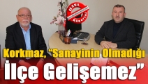 Korkmaz, “Sanayinin olmadığı ilçe gelişemez”