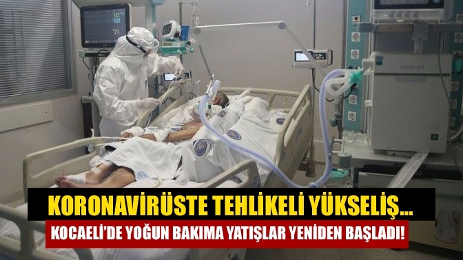 Koronavirüste tehlikeli yükseliş… Kocaeli’de yoğun bakıma yatışlar yeniden başladı!