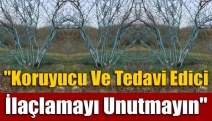 "Koruyucu Ve Tedavi Edici İlaçlamayı Unutmayın"