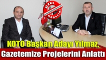 KOTO Başkan Adayı Yılmaz, gazetemize Projelerini Anlattı