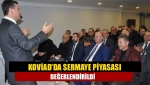 KOVİAD’da sermaye piyasası değerlendirildi