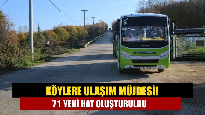 Köylere ulaşım müjdesi! 71 yeni hat oluşturuldu