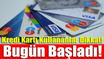 Kredi kartı kullananlar dikkat! Bugün başladı!