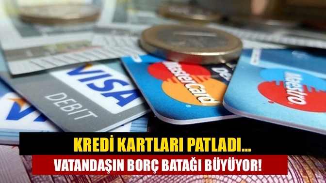 Kredi kartları patladı… Vatandaşın borç batağı büyüyor!