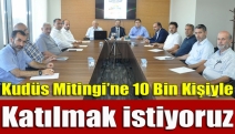 Kudüs Mitingi’ne 10 bin kişiyle katılmak istiyoruz