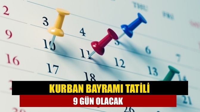 Kurban Bayramı tatili 9 gün olacak