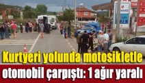 Kurtyeri yolunda motosikletle otomobil çarpıştı: 1 ağır yaralı