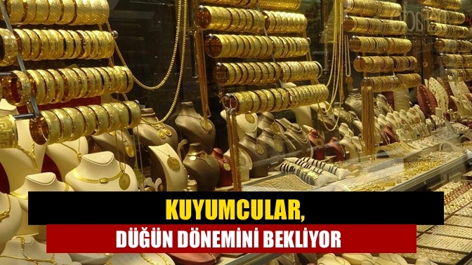 Kuyumcular, düğün dönemini bekliyor