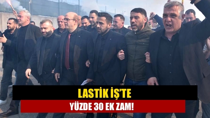 Lastik İş’te yüzde 30 ek zam!