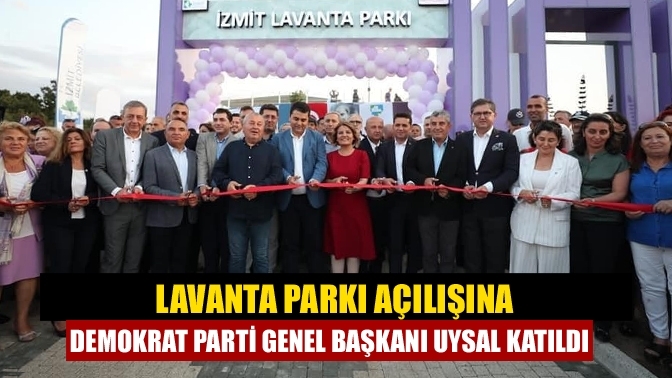 Lavanta Parkı açılışına Demokrat Parti Genel Başkanı Uysal katıldı