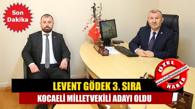 Levent Gödek 3. Sıra Kocaeli Milletvekili Adayı Oldu