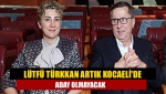 Lütfü Türkkan artık Kocaeli'de aday olmayacak