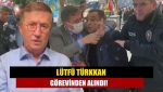 Lütfü Türkkan görevinden alındı!