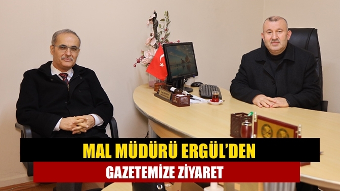 Mal Müdürü Ergül’den gazetemize ziyaret