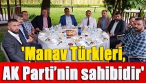 'Manav Türkleri, AK Parti’nin sahibidir'