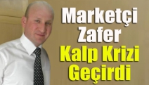 Marketçi Zafer kalp krizi geçirdi