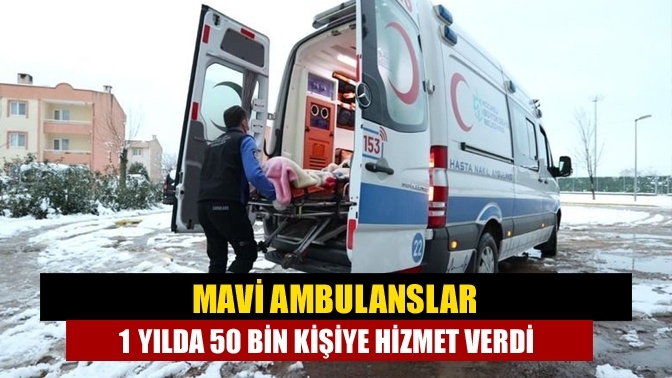 Mavi ambulanslar 1 yılda 50 bin kişiye hizmet verdi