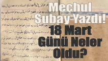 Meçhul subay yazdı! 18 Mart günü neler oldu?