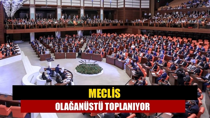 Meclis olağanüstü toplanıyor