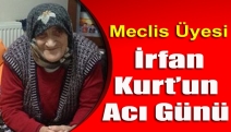 Meclis Üyesi İrfan Kurt’un Acı Günü