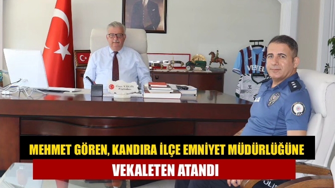 Mehmet Gören, Kandıra İlçe Emniyet Müdürlüğüne Vekaleten Atandı