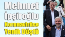 Mehmet İpşiroğlu koronavirüse yenik düştü