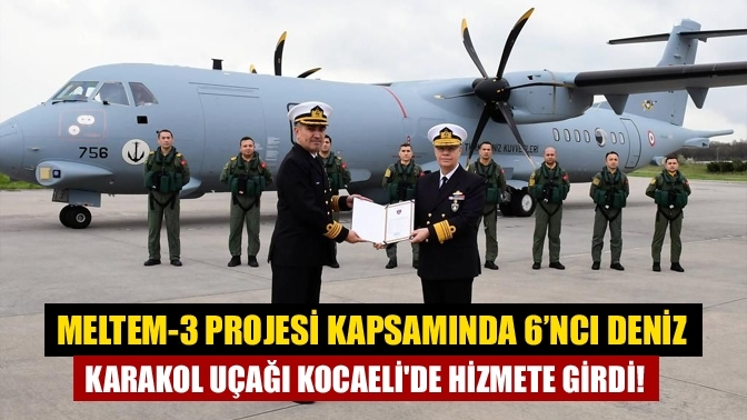 Meltem-3 projesi kapsamında 6’ncı deniz karakol uçağı Kocaeli'de hizmete girdi!
