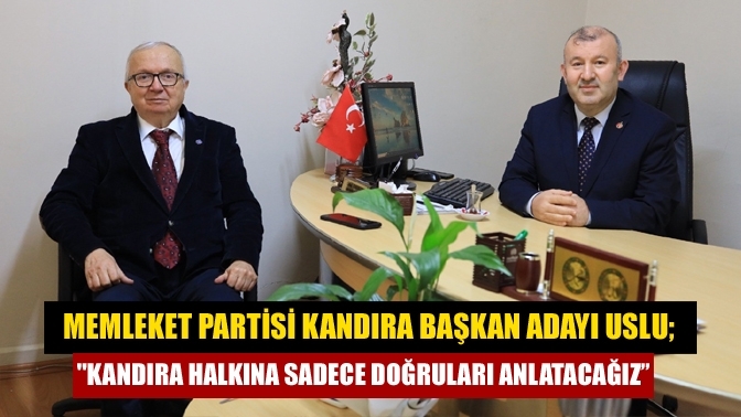 Memleket partisi Kandıra Başkan Adayı Uslu; "Kandıra halkına sadece doğruları anlatacağız”