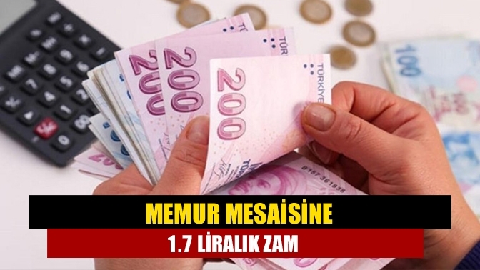 Memur mesaisine 1.7 liralık zam