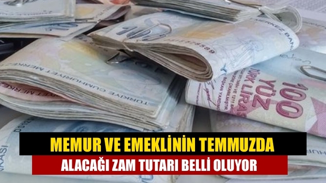 Memur ve emeklinin temmuzda alacağı zam tutarı belli oluyor